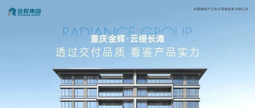 金輝重慶云縵長(zhǎng)灘 | 透過(guò)交付品質(zhì)，看鑒產(chǎn)品實(shí)力